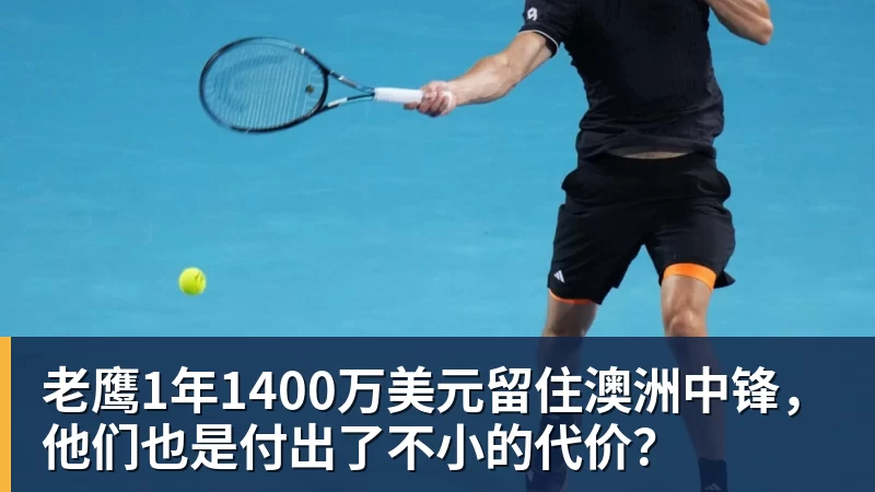 完美体育在线登录官网老鹰1年1400万美元留住澳洲中锋，他们也是付出了不小的代价？