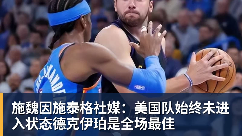 完美体育在线登录官网施魏因施泰格社媒：美国队始终未进入状态德克伊珀是全场最佳