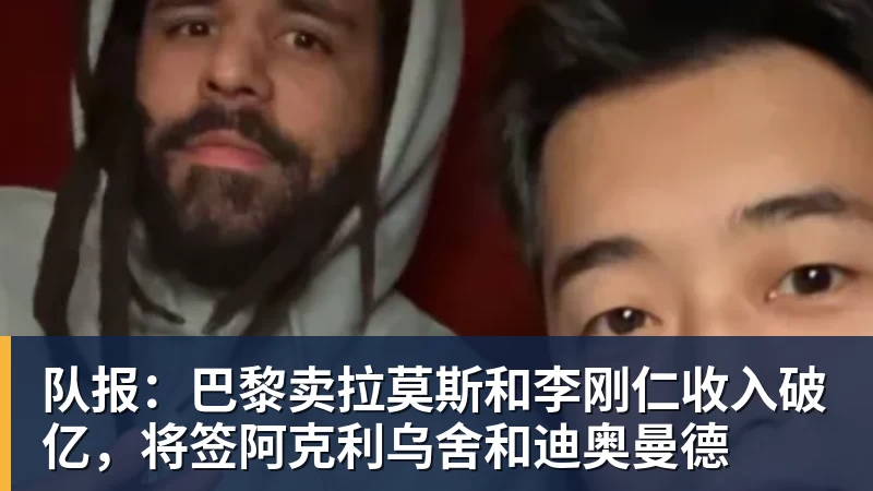 完美体育在线登录官网队报：巴黎卖拉莫斯和李刚仁收入破亿，将签阿克利乌舍和迪奥曼德