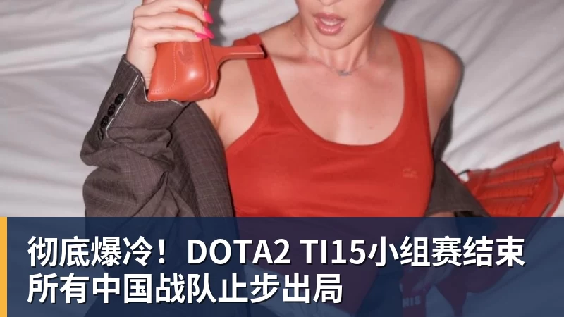 完美体育在线登录官网彻底爆冷！DOTA2 TI15小组赛结束 所有中国战队止步出局