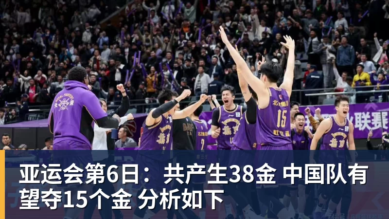 完美体育在线登录官网亚运会第6日：共产生38金 中国队有望夺15个金 分析如下